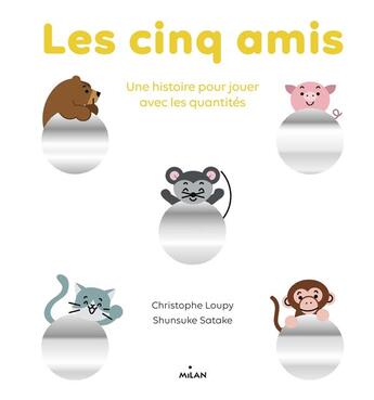 Couverture du livre « Les 5 amis ; une histoire pour jouer avec les quantités » de Christophe Loupy et Satake Shunsuke aux éditions Milan