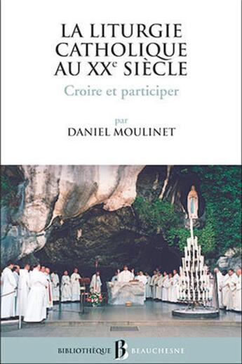 Couverture du livre « La liturgie catholique au XXe siècle ; croire et participer » de Daniel Moulinet aux éditions Beauchesne