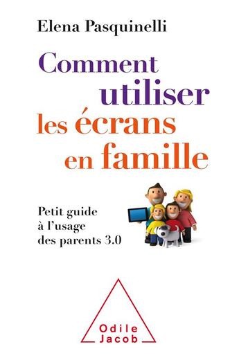 Couverture du livre « Comment utiliser les écrans en famille ; petit guide à l'usage des parents 3.0 » de Elena Pasquinelli aux éditions Odile Jacob
