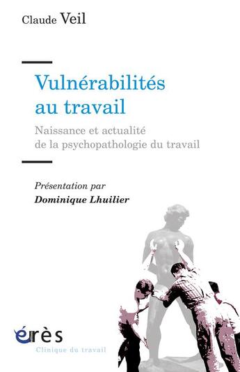 Couverture du livre « Vulnérabilités au travail ; naissances et actualité de la psychopathologie du travail » de Claude Veil aux éditions Eres