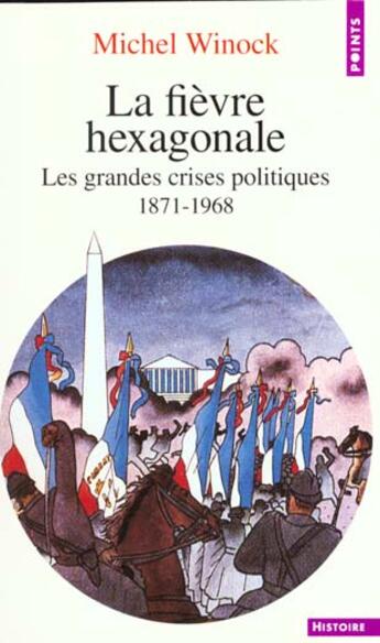 Couverture du livre « Fievre Hexagonale . Les Grandes Crises Politiques (1871-1968) (La) » de Michel Winock aux éditions Points