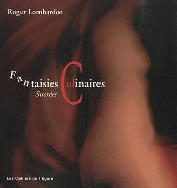 Couverture du livre « Fantaisies culinaires sucrées » de Roger Lombardot aux éditions Cahiers De L'egare