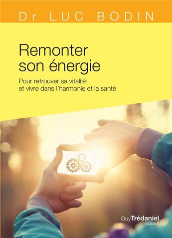 Couverture du livre « Remonter son énergie ; pour retrouver sa vitalité et vivre dans l'harmonie et la santé » de Luc Bodin aux éditions Guy Trédaniel