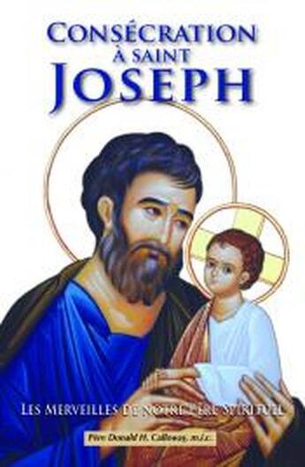 Couverture du livre « Consécration à saint Joseph ; les merveilles de notre père spirituel » de Pere Calloway aux éditions Benedictines