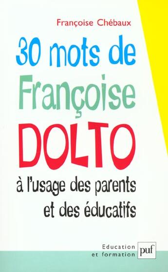 Couverture du livre « 30 mots de Françoise Dolto à l'usage des parents et des éducatifs » de Francoise Chebaux aux éditions Puf