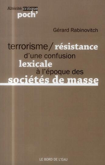 Couverture du livre « Terrorisme / résistance, d'une confusion lexicale à l'époque des sociétés de masse » de Gerard Rabinovitch aux éditions Bord De L'eau