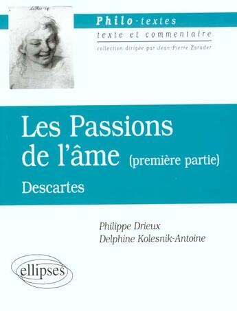 Couverture du livre « Les passions de l'âme, première partie ; Descartes » de Delphine Kolesnik-Antoine et Philippe Drieux aux éditions Ellipses