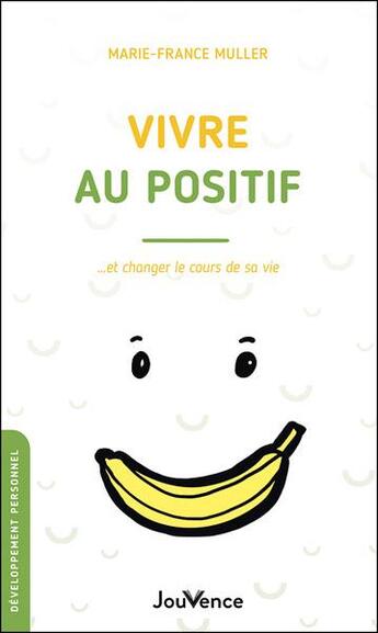 Couverture du livre « Vivre au positif - ... et changer le cours de sa vie » de Marie-France Muller aux éditions Jouvence