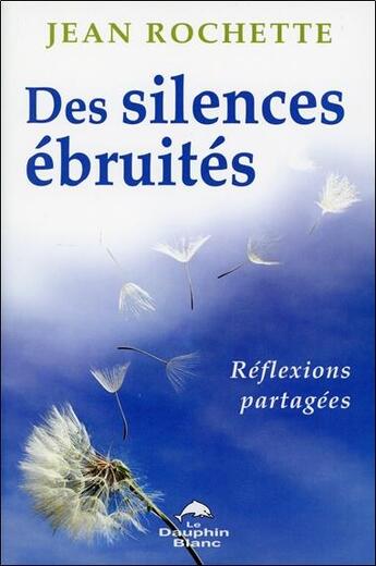 Couverture du livre « Des silences ébruités ; réflexions partagées » de Jean Rochette aux éditions Dauphin Blanc