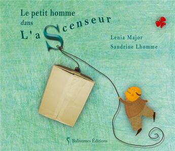 Couverture du livre « Le petit homme dans l'ascenseur » de Sandrine Lhomme et Lenia Major aux éditions Balivernes