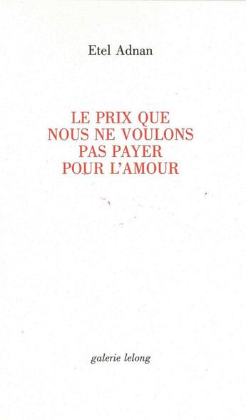 Couverture du livre « Le prix que nous ne voulons pas payer pour l'amour » de Etel Adnan aux éditions Galerie Lelong