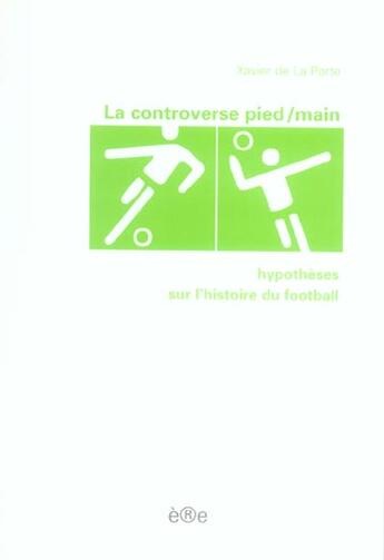 Couverture du livre « La controverse pied/main ; hypothèses sur l'histoire du football » de Xavier Delaporte aux éditions Ere