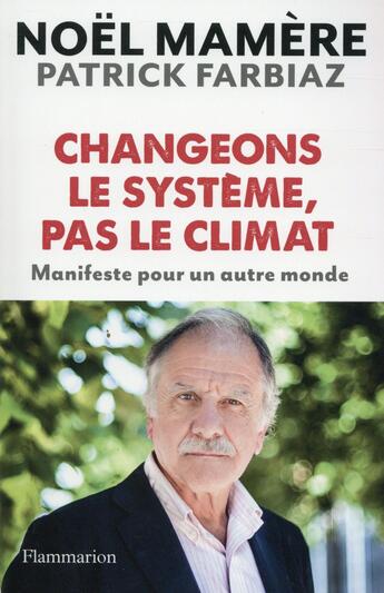 Couverture du livre « Changeons le système, pas le climat ; manifeste pour un autre monde » de Noel Mamere et Patrick Farbiaz aux éditions Flammarion