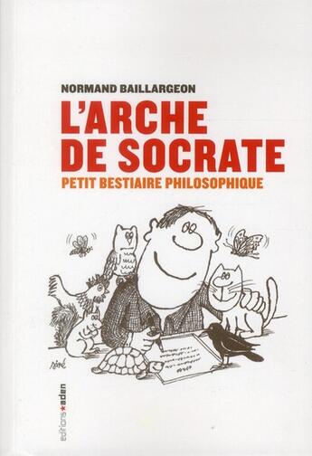 Couverture du livre « L'arche de Socrate ; petit bestiaire philosophique » de Normand Baillargeon aux éditions Aden Belgique