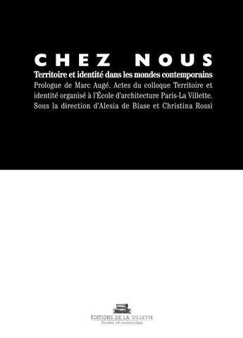 Couverture du livre « Chez nous ; territoires et identités dans les mondes contemporaines » de Biase/Auge/Rossi aux éditions La Villette