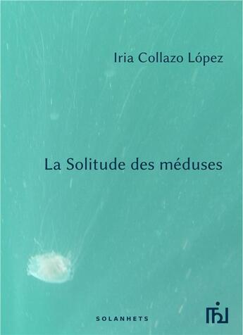Couverture du livre « La solitude des méduses » de Iria Collazo Lopez aux éditions Solanhets
