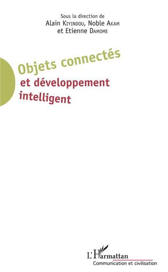 Couverture du livre « Objets connectés et développement intelligent » de Alain Kiyindou et Noble Akam et Etienne Damome aux éditions L'harmattan
