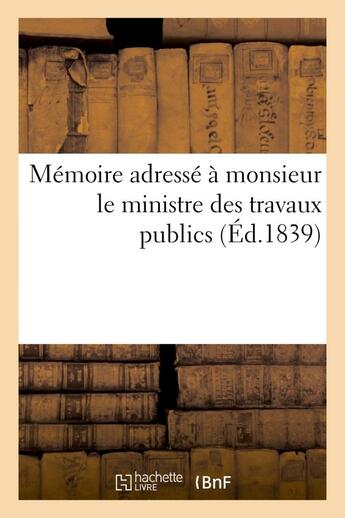Couverture du livre « Memoire adresse a monsieur le ministre des travaux publics » de  aux éditions Hachette Bnf