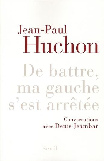 Couverture du livre « De battre ma gauche s'est arrêtée » de Jean-Paul Huchon aux éditions Seuil