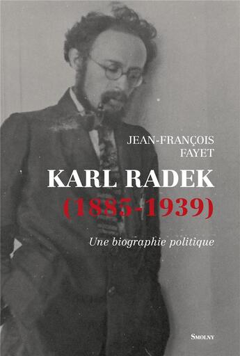 Couverture du livre « Karl Radek (1885-1939) : une biographie politique » de Jean-Francois Fayet aux éditions Smolny