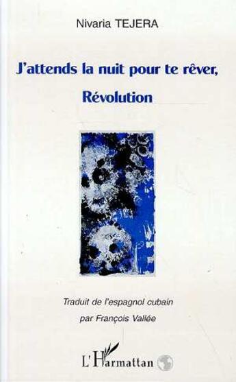 Couverture du livre « J'attends la nuit pour te rêver, Révolution » de Nivaria Tejera aux éditions L'harmattan
