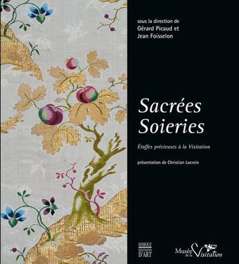 Couverture du livre « Sacrees soieries ; etoffes précieuses à la Visitation » de Gerard Picaud et Jean Foisselon aux éditions Somogy