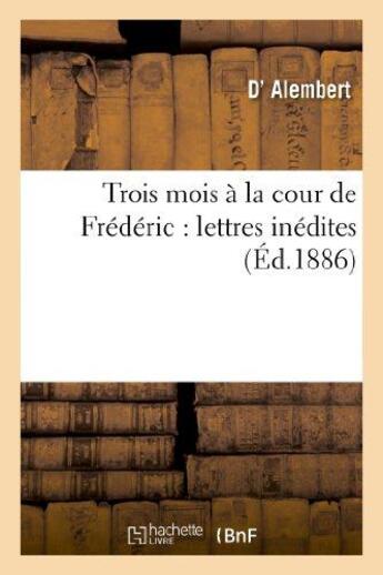Couverture du livre « Trois mois à la cour de Frédéric ; lettres inédites » de Alembert D' aux éditions Hachette Bnf