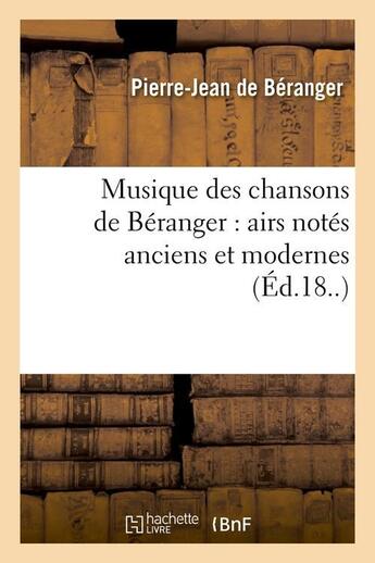 Couverture du livre « Musique des chansons de beranger : airs notes anciens et modernes (ed.18..) » de Beranger Pierre-Jean aux éditions Hachette Bnf