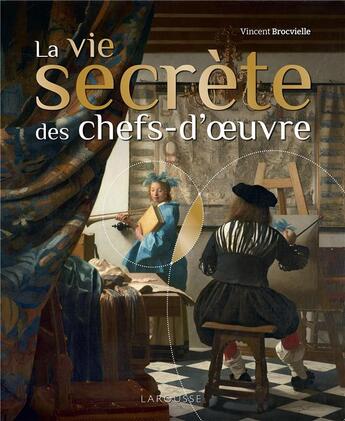 Couverture du livre « La vie secrète des chefs-d'oeuvre » de Vincent Brocvielle aux éditions Larousse
