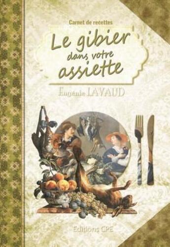 Couverture du livre « Carnet de recettes ; le gibier dans votre assiette » de Eugenie Lavaud aux éditions Communication Presse Edition