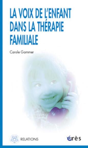 Couverture du livre « La voix de l'enfant dans la therapie familiale » de Carole Gammer aux éditions Eres