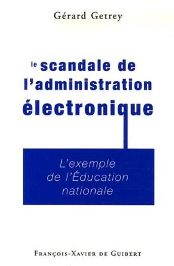 Couverture du livre « Le scandale de l'administration électronique ; l'exemple de l'éducation nationale » de Gerard Getrey aux éditions Francois-xavier De Guibert