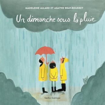Couverture du livre « Un dimanche sous la pluie » de Madeleine Allard et Agathe Bray-Bourret aux éditions Quebec Amerique