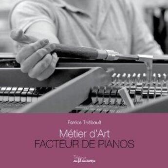Couverture du livre « Metier d'art facteur de piano » de P.Thebault aux éditions Au Fil Du Temps