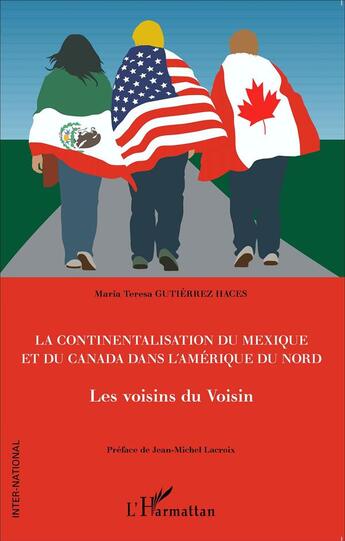 Couverture du livre « Continentalisation du Mexique et du Canada dans l'Amérique du Nord ; les voisins du voisin » de Maria Teresa Gutierrez-Haces aux éditions L'harmattan
