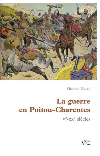 Couverture du livre « La guerre en Poitou-Charentes ; V-XX siècles » de Gerard Blier aux éditions Croit Vif
