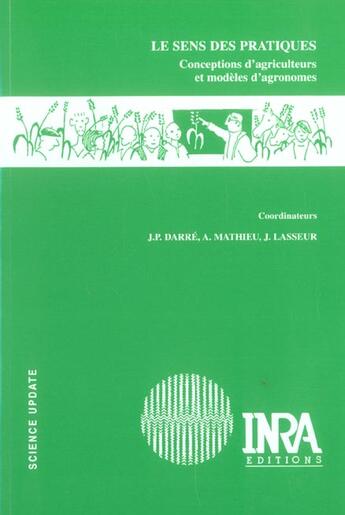 Couverture du livre « Le sens des pratiques ; conceptions d'agriculteurs et modèles d'agronomes » de A. Mathieu et J-P Darre et J. Lasseur aux éditions Inra
