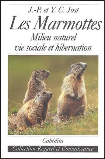 Couverture du livre « Les marmottes ; milieu naturel, vie sociale et hibernation » de Jean-Pierre Jost aux éditions Cabedita