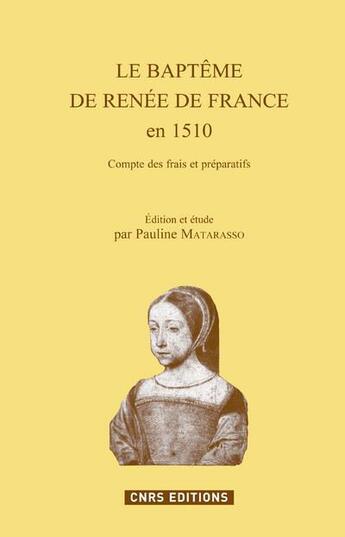 Couverture du livre « Le baptême de Renée de France (1510) ; comptes des frais et préparatifs » de Pauline Montarasso aux éditions Cnrs
