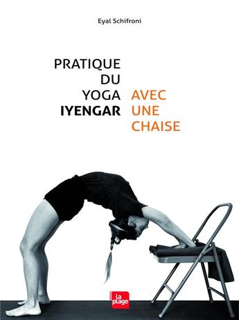 Couverture du livre « Pratique du yoga Iyengar avec une chaise » de Eyal Schifroni aux éditions La Plage