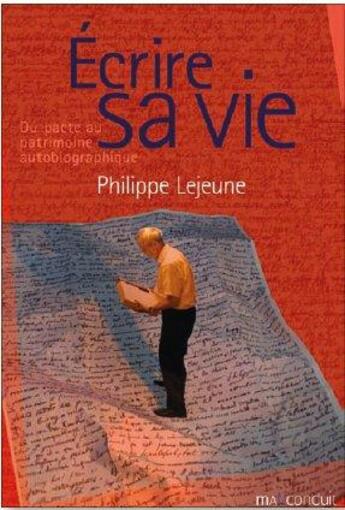 Couverture du livre « Écrire sa vie ; du pacte au patrimoine autobiographique » de Philippe Lejeune aux éditions Mauconduit
