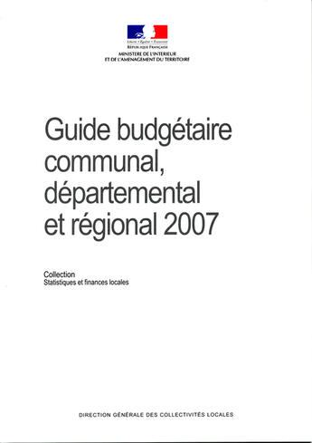 Couverture du livre « Guide budgétaire, communal, départemental et régional 2007 » de Ministère De L'Intérieur aux éditions Documentation Francaise