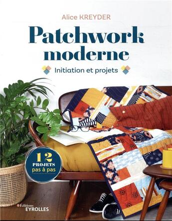 Couverture du livre « Patchwork moderne ; initiation et projets » de Alice Kreyder aux éditions Eyrolles