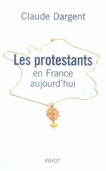 Couverture du livre « Les protestants en France aujourd'hui » de Claude Dargent aux éditions Payot