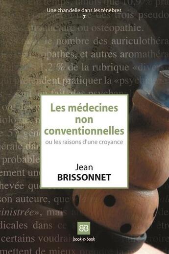 Couverture du livre « Les médecines non-conventionnelles ou les raisons d'une croyance » de Jean Brissonnet aux éditions Book-e-book