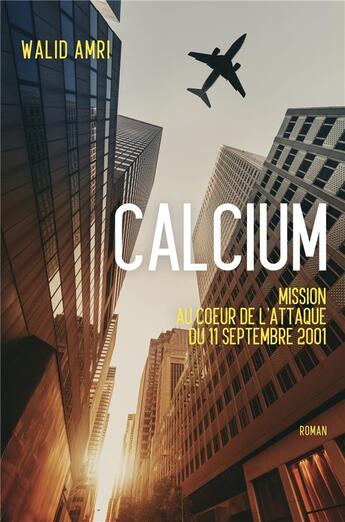 Couverture du livre « Calcium ; mission au coeur de l'attaque du 11 septembre 2001 » de Walid Amri aux éditions Librinova