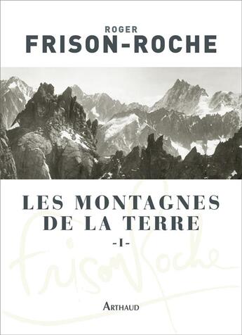 Couverture du livre « Les montagnes de la terre Tome 1 » de Roger Frison-Roche aux éditions Arthaud