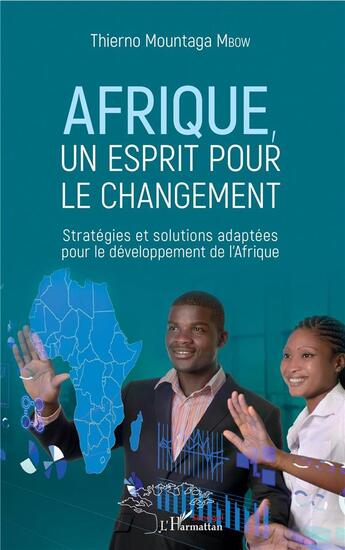 Couverture du livre « Afrique, un esprit pour le changement ; stratégies et solutions adaptées pour le développement de l'Afrique » de Thierno Mountaga Mbow aux éditions L'harmattan