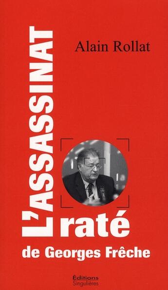 Couverture du livre « L'assassinat raté de Georges Frêche » de Alain Rollat aux éditions Singulieres
