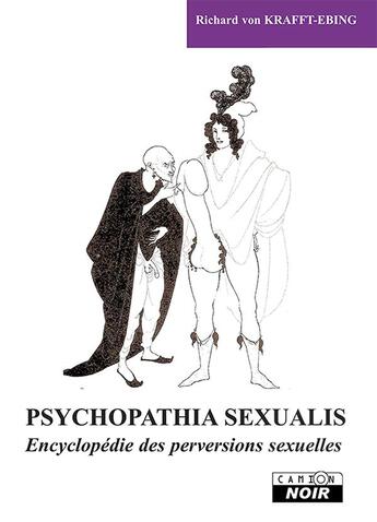 Couverture du livre « Psychopathia sexualis ; encyclopedie des perversions sexuelles » de Richard Von Krafft aux éditions Le Camion Blanc